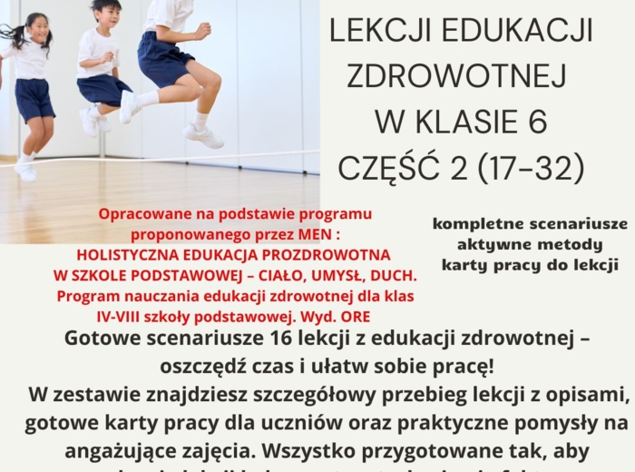 Scenariusze edukacja zdrowotna klasa 6 część 2 (lekcje 17-32) na podstawie programu nauczania proponowanego przez MEN HOLISTYCZNA EDUKACJA PROZDROWOTNA W SZKOLE PODSTAWOWEJ – CIAŁO, UMYSŁ, DUCH. Program nauczania edukacji zdrowotnej dla klas IV-VIII szko