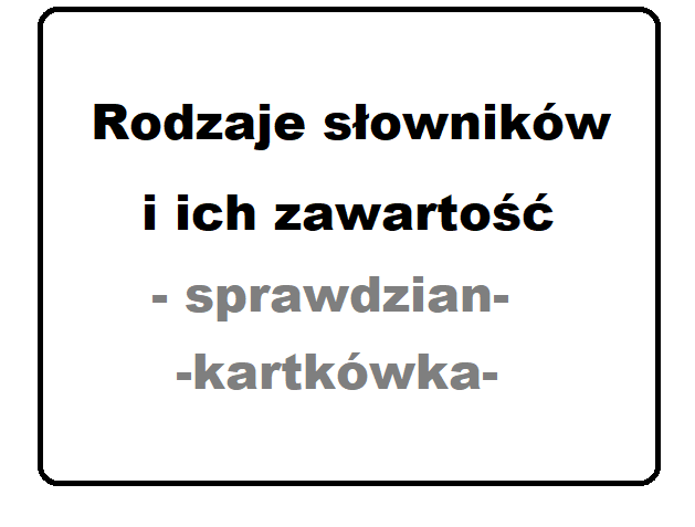 Słowniki, rodzaje słowników - sprawdzian, kartkówka - klasa 6 , 7, 8