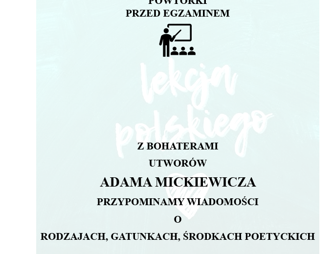 POWTÓRKI PRZED EGZAMINEM. Z BOHATERAMI UTWORÓW ADAMA MICKIEWICZA PRZYPOMINAMY WIADOMOŚCI O RODZAJACH, GATUNKACH I ŚRODKACH POETYCKICH.
