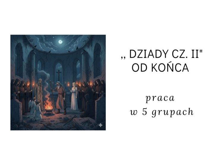,, Dziady cz. II od końca - praca w 5 grupach