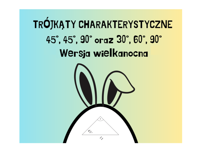 Trójkąty charakterystyczne 45°, 45°, 90° oraz 30°, 60°, 90°. Wersja wielkanocna :-)
