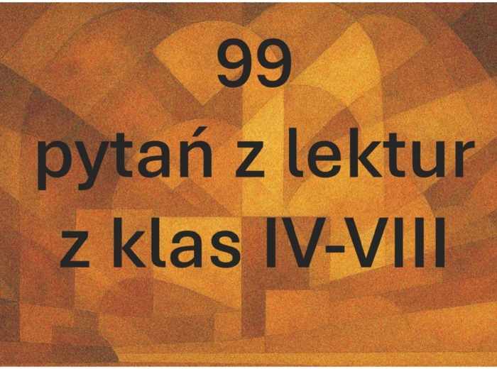 99 zadań z treści lektur z klas IV-VIII