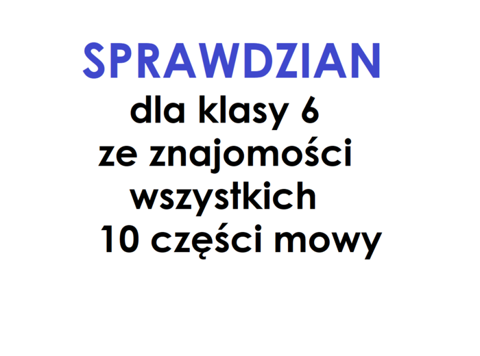 Części mowy - sprawdzian dla klasy 6 ze wszystkich 10 części mowy
