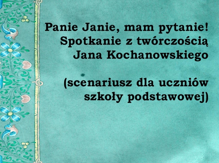 Panie Janie, mam pytanie! Spotkanie z twórczością Jana Kochanowskiego (scenariusz dla uczniów SP) Narodowe Czytanie 2025