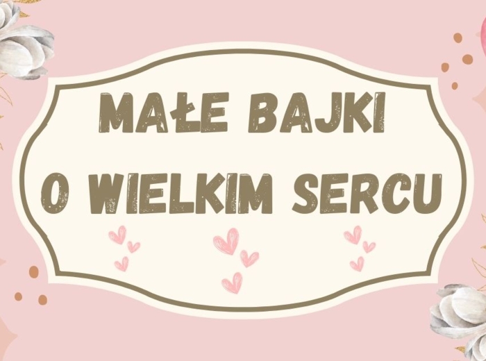 Małe bajki o wielkim sercu, zbiór 30 bajek terapeutycznych