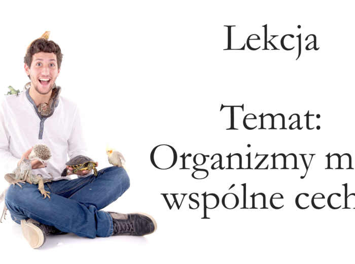Klasa 4 - Organizmy mają wspólne cechy - prezentacja