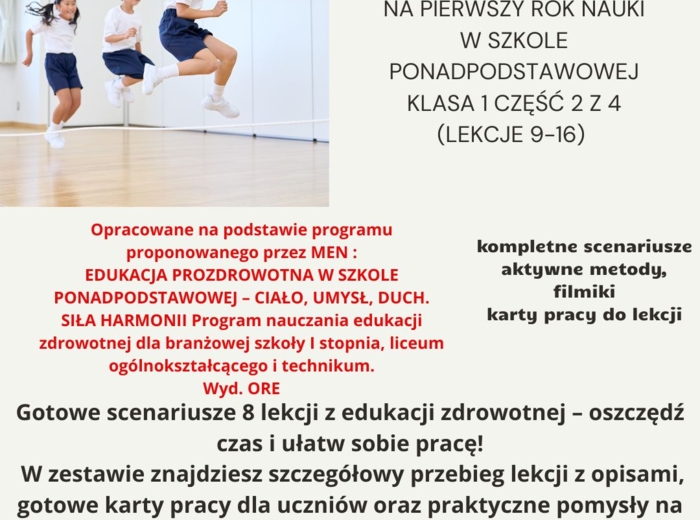 Scenariusze edukacja zdrowotna pierwszy rok nauki w szkole ponadpodstawowej klasa 1 część 2 z 4 (lekcje 9-16) na podstawie programu nauczania proponowanego przez MEN: HOLISTYCZNA EDUKACJA PROZDROWOTNA W SZKOLE PONADPODSTAWOWEJ – CIAŁO, UMYSŁ, DUCH. SIŁA 