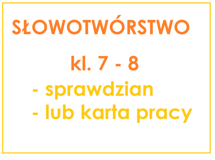 Słowotwórstwo - sprawdzian dla kl. 7 - 8