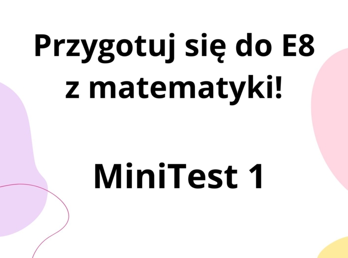 Przygotuj się do E8 z matematyki - MiniTest 1