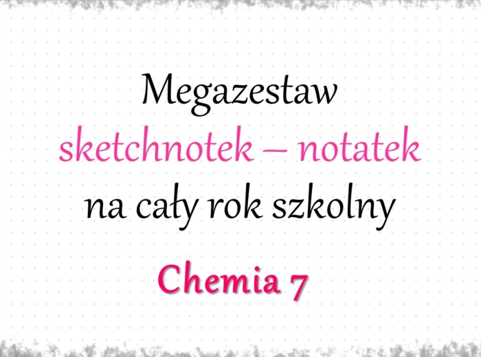 Megazestaw sketchnotek – notatek na każdą lekcję - na cały rok szkolny do chemii w klasie 7 – zgodne w wydawnictwem MAC