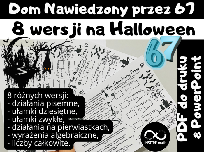 Dom Nawiedzony przez 67. Matematyka na Halloween. 8 różnych wersji dla klas 4-8 (działania pisemne, ułamki dziesiętne, ułamki zwykłe, pierwiastki, wyrażenia algebraiczne, liczby całkowite)
