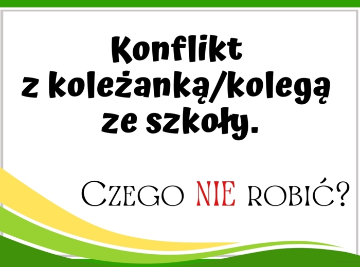 Konflikt z koleżanką/kolegą ze szkoły. Czego NIE robić?