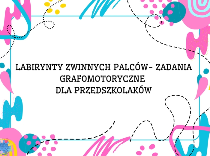 LABIRYNTY ZWINNYCH PALCÓW- ZADANIA GRAFOMOTORYCZNE DLA PRZEDSZKOLAKÓW