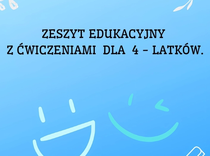 ZESZYT EDUKACYJNY Z ĆWICZENIAMI DLA 4 -LATKÓW.