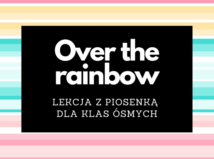 Over the rainbow by Israel Kamakawiwoʻole LEKCJA Z PIOSENKĄ dla klas ósmych