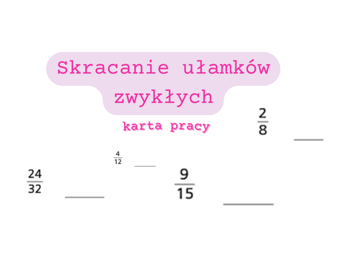 Skracanie ułamków zwykłych - karta pracy klasa 4/ klasa 5