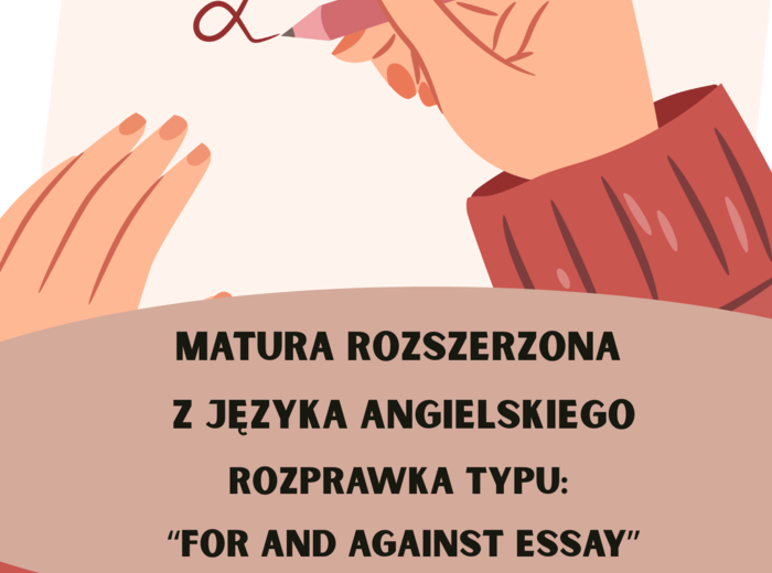 Matura rozszerzona / Angielski / Rozprawka typu: “For and against essay”.