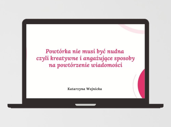 Webinar - Powtórka nie musi być nudna czyli kreatywne i angażujące sposoby na powtórzenie wiadomości.