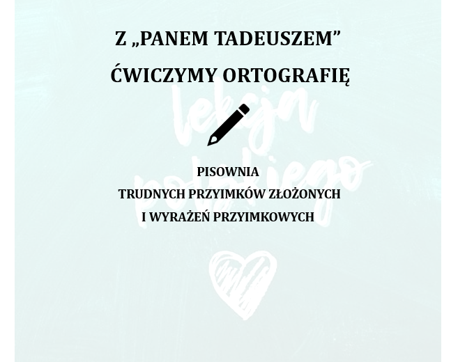 Z "PANEM TADEUSZEM" ĆWICZYMY ORTOGRAFIĘ- PISOWNIA TRUDNYCH PRZYIMKÓW I WYRAŻEŃ PRZYIMKOWYCH