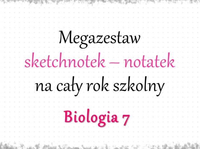 Megazestaw sketchnotek – notatek na każdą lekcję - na cały rok szkolny do biologii w klasie 7.
