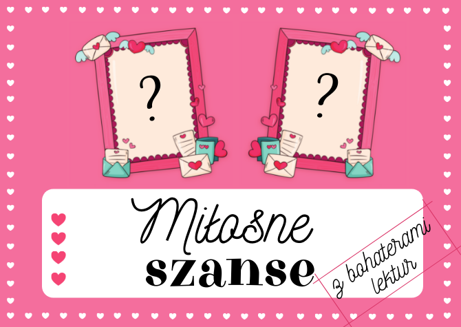 Walentynki na języku polskim. Miłosne szanse z bohaterami lektur. Prezentacja. Klasy 7-8