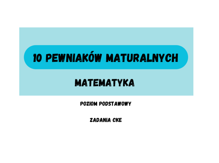 10 pewniaków maturalnych - matematyka ZADANIA CKE