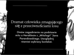 Dramat człowieka zmagającego się z przeciwnościami losu. Omów zagadnienie na podstawie mitu o Heraklesie z ,,Mitologii" Jana Parandowskiego. Uwzględnij również wybrany kontekst.