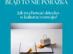 Błąd to nie porażka. Jak wychować dziecko w kulturze rozwoju?
