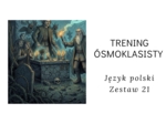Trening ósmoklasisty -język polski. Zestaw 21