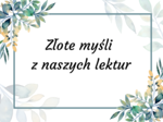 ZŁOTE MYŚLI z lektur szkolnych - CYTATY - lektury - kl. 7-8 - gazetka - 31 stron - wersja 1