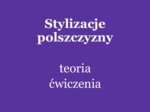 Stylizacje polszczyzny: teoria, ćwiczenia