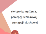 Ćwiczenia myślenia, percepcji wzrokowej i percepcji słuchowej