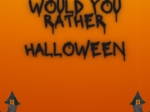 Would You Rather- Halloween