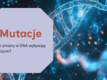 Mutacje - Jak zmiany w DNA wpływają na życie