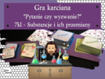 Klasa 7 i 8. Chemia. Gra karciana - "Pytanie czy wyzwanie?"