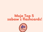 Moje Top 5 zabaw z flashcards - Język angielski.
