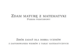 Zdam maturę z matematyki. Matura poziom podstawowy. Zbiór zadań dla dobra uczniów z zastosowaniem wzorów z tablic matematycznych.