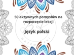 50 aktywnych pomysłów na rozpoczęcie lekcji- język polski