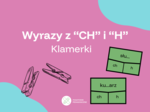 Klamerki ortograficzne- ch, h. 32 karty z ćwiczeniami.