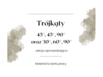 Trójkąty 45°, 45°, 90° oraz 30°, 60°, 90° - lekcja wprowadzająca do trójkątów.