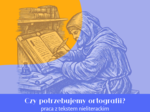 Czy potrzebujemy ortografii? Zestaw do ćwiczenia rozumienia tekstu formule na egzamin ósmoklasisty | E8