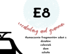 E8- Człowiek,Dom, Szkoła, Praca- tłumaczenie fragmentów zdań- słownictwo i gramatyka