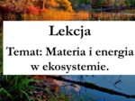Klasa 8 - Materia i energia w ekosystemie - prezentacja