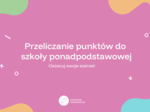 Prezentacja dla ósmoklasistów o przeliczaniu punktów do szkoły ponadpodstawowej.