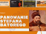 Panowanie Stefana Batorego - prezentacja historia klasa 6