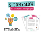 5 pomysłów na lekcje DYNAMIKA– Doświadczenia, Nowe technologie, Sketchnotki, Życiowe zadania, Gry i zabawy. 7-8 klasa.