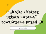 Prezentacja powtórzeniowa przed E8 – ,,Kajko i Kokosz. Szkoła Latania"