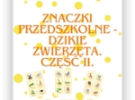 ZNACZKI PRZEDSZKOLNE. DZIKIE ZWIERZĘTA.CZĘŚĆ II.