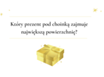 Który prezent pod choinką zajmuje największą powierzchnię? Powierzchnie figur i brył.