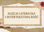 Prezentacja multimedialna z zadaniami do dyskusji - ALUZJA LITERACKA I INTERTEKSTUALNOŚĆ